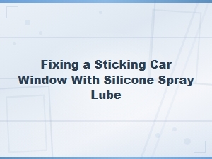 How to Fix a Sticking Car Window with Silicone Spray Lubricant