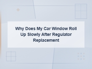 Why Does My Car Window Roll Up Slowly After Regulator Replacement