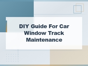 Diy Car Window Track Lubrication Guide for Smooth Operation
