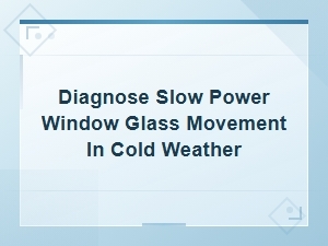 Slow Power Window Glass Movement in Cold Weather: Diagnosis and Repair Guide